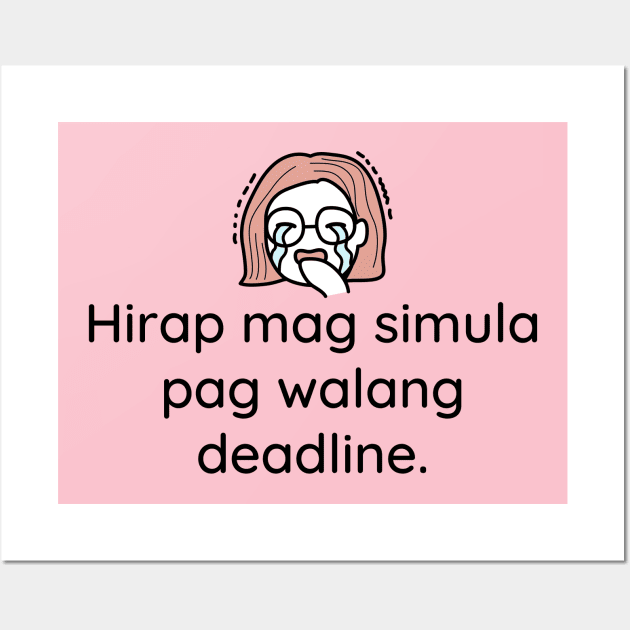 filipina Tagalog work or student statement - hirap mag simula pag walang deadline Wall Art by CatheBelan